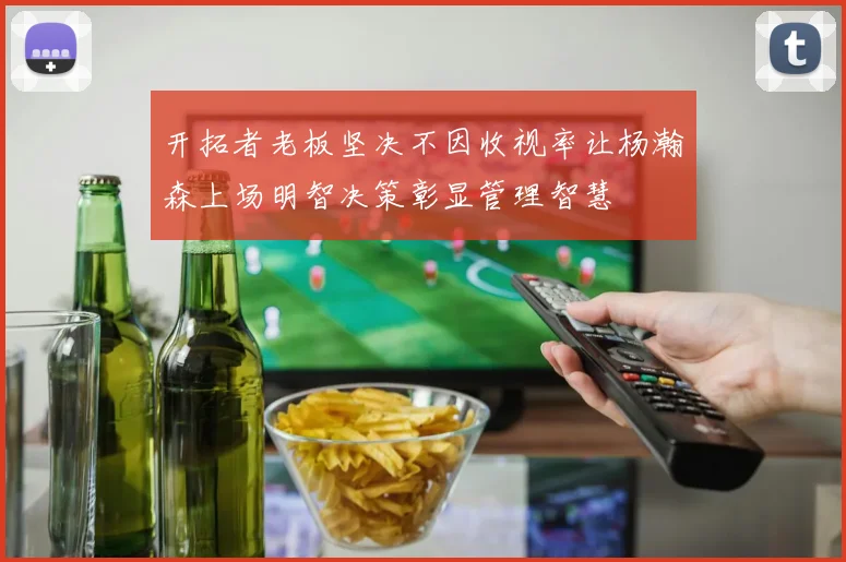 开拓者老板坚决不因收视率让杨瀚森上场明智决策彰显管理智慧